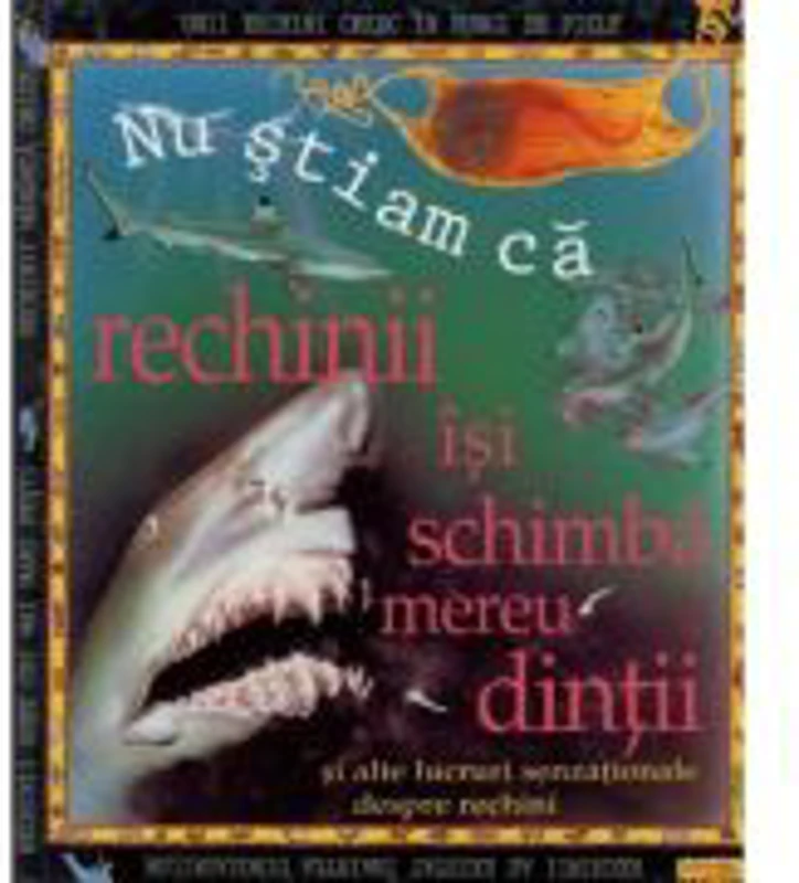 Nu stiam ca: Rechinii isi schimba mereu dintii