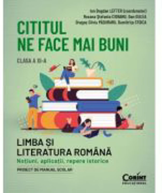 Cititul ne face mai buni. Limba si literatura romana. Notiuni, aplicatii, repere istorice. Clasa a XI-a - Ion Bogdan Lefter