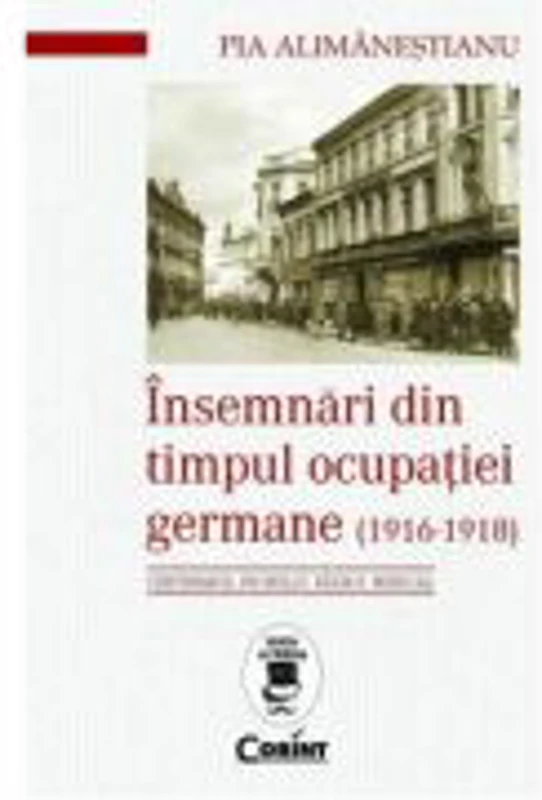 Insemnari din timpul ocupatiei Germane (1916-1918) - Pia Alimanestianu