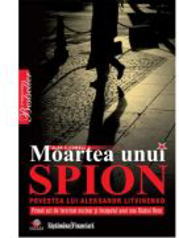 Moartea unui spion - povestea lui Aleksandr Litvinenko - Alan S. Cowell