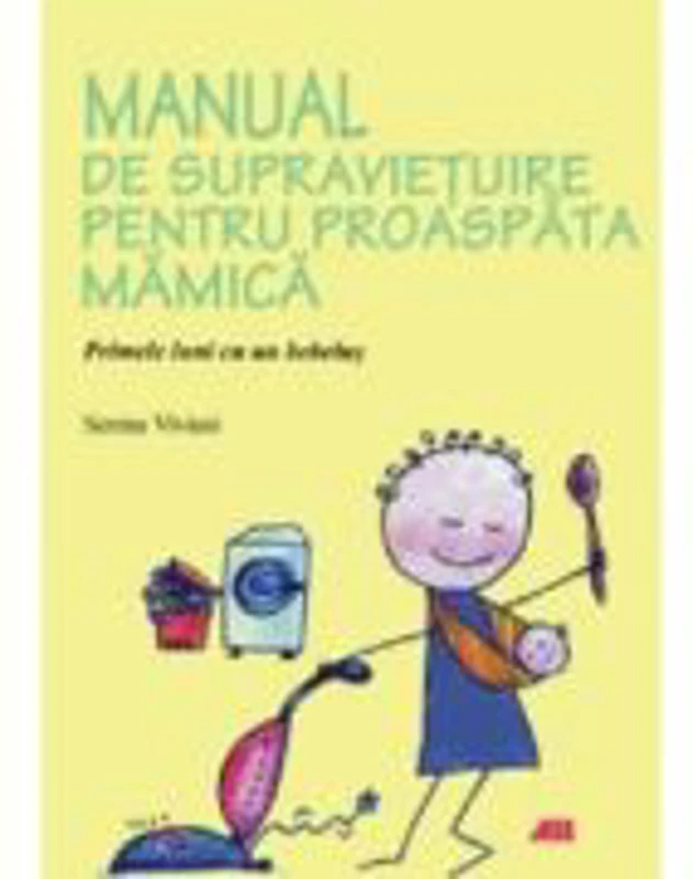 Manual de supravietuire pentru proaspata mamica. Primele luni cu un bebelus - Serena Viviani
