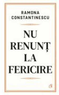 Nu renunt la fericire - Ramona Constantinescu