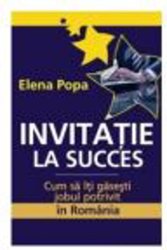 Invitatie la succes - cum sa iti gasesti jobul potrivit in Romania - Elena Popa