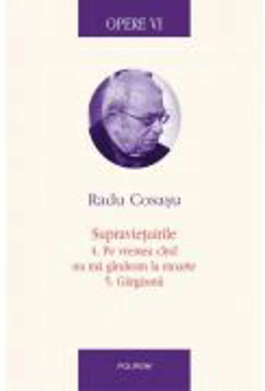 Opere VI. Supravietuirile 4. Pe vremea cind nu ma gindeam la moarte. 5. Gargaunii - Radu Cosasu