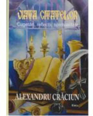 Viata citatelor. Cugetari, reflectii, spiritualitate - Alexandru Craciun