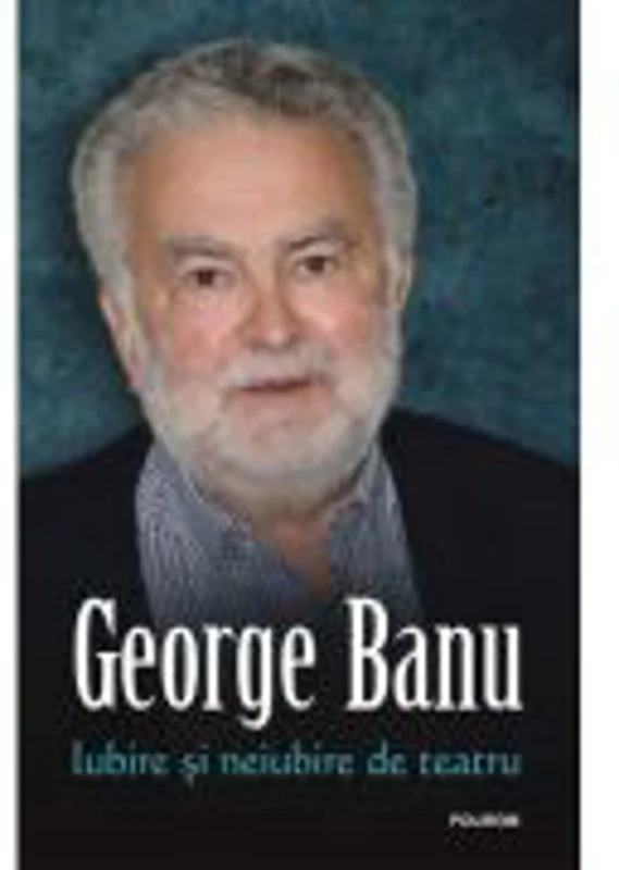 Iubire si neiubire de teatru - George Banu