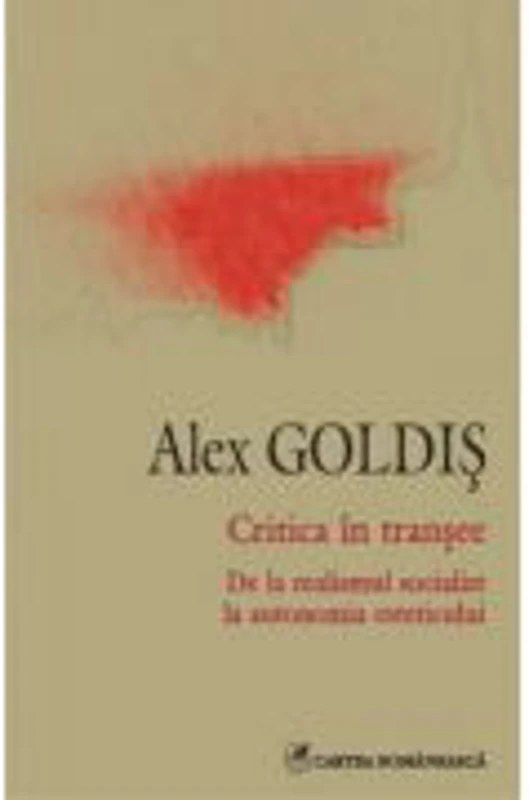 Critica in transee - De la realismul socialist la autonomia esteticului (Alex Goldis)