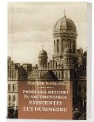 Problema metodei in argumentarea existentei lui Dumnezeu - Dimitrie Iordache