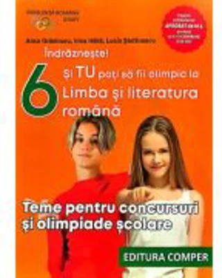 Indrazneste! Si tu poti fi olimpic la Limba si literatura romana. Teme pentru concursuri clasa 6 - Anca Gradinaru