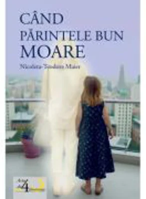 Cand parintele bun moare - Teodora-Nicoleta Maier