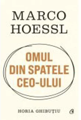 Marco Hoessl. Omul din spatele CEO-ului - Horia Ghibutiu