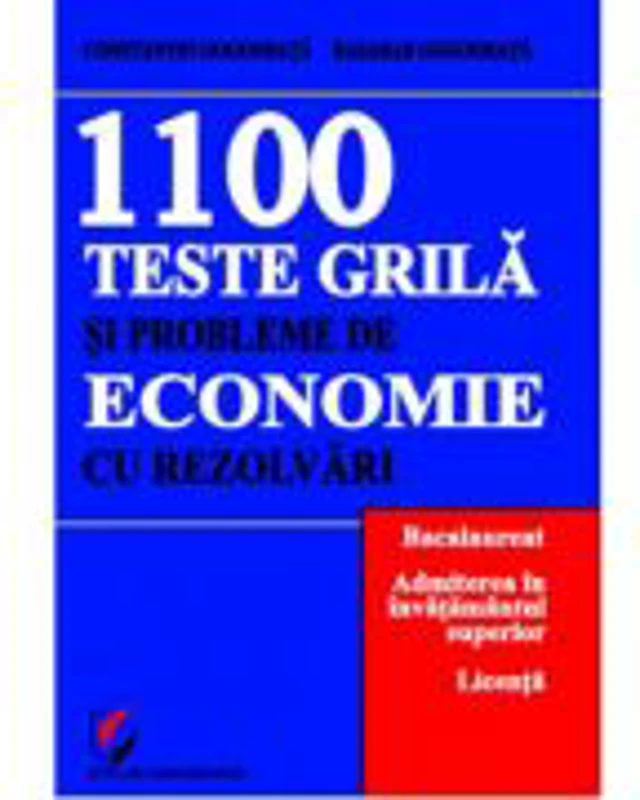 1100 Teste grila si probleme de economie cu rezolvari (Constantin Gogoneata Basarab Gogoneata)