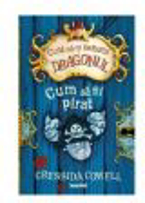Cum sa fii pirat - CRESSIDA COWELL