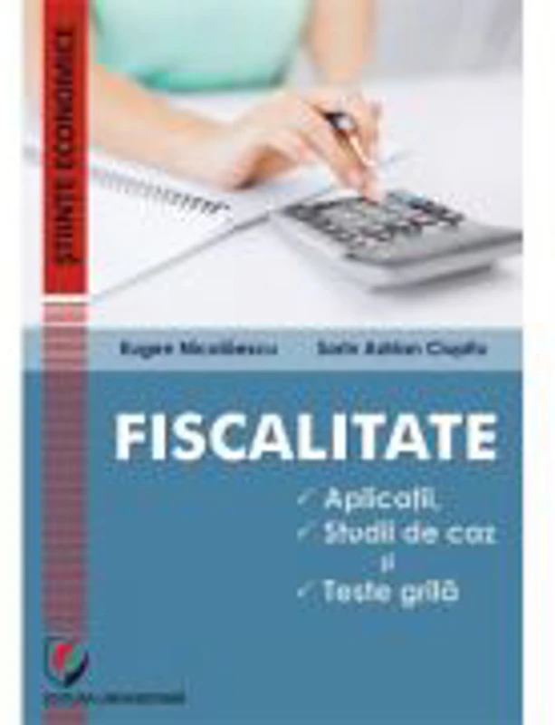 Fiscalitate. Aplicatii, studii de caz si teste grila - Eugen Nicolaescu