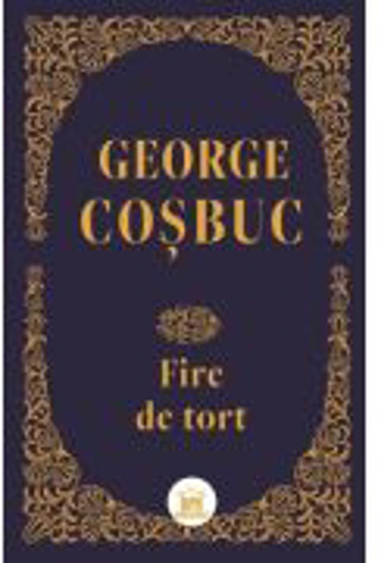 Fire de tort. Editie de colectie - George Cosbuc