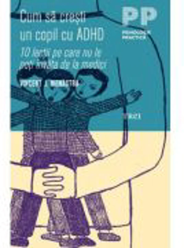 Cum sa cresti un copil cu ADHD. 10 lectii pe care nu le poti invata de la medici - Vincent J. Monastra