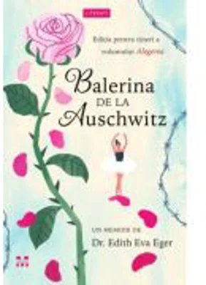 Balerina de la Auschwitz - Dr. Edith Eva Eger