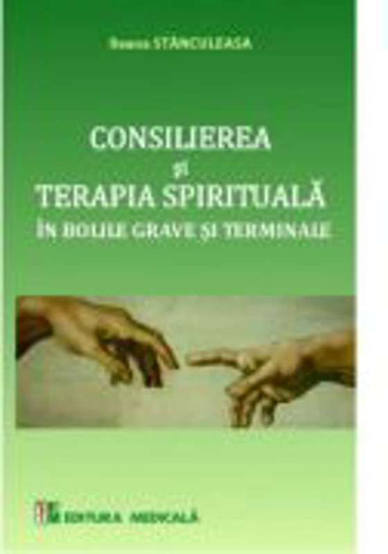 Consilierea si terapia spirituala. Ingrijirii paliative in bolile grave si terminale - Ileana Stanculeasa