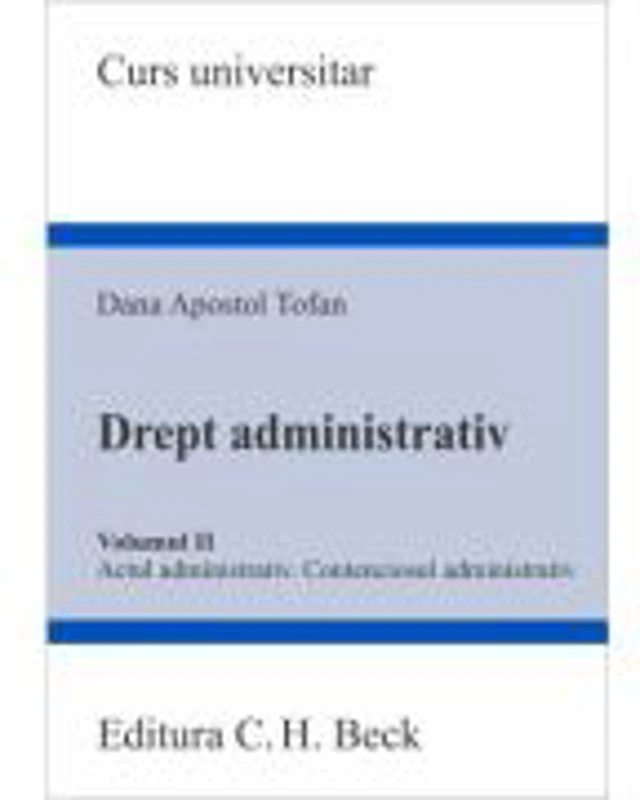 Drept administrativ. Volumul 2. Actul administrativ • Contenciosul administrativ - Dana Apostol Tofan