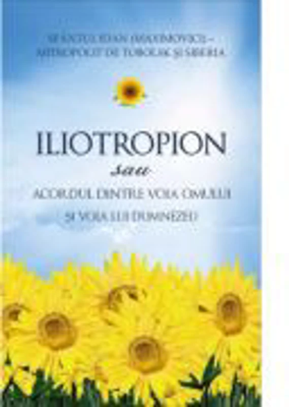 Iliotropion sau Acordul dintre voia omului si voia lui Dumnezeu - Sf. Ioan Maximovici Mitropolit de Tobolsk si Siberia