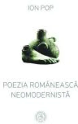 Poezia romaneasca neomodernista - Ion Pop