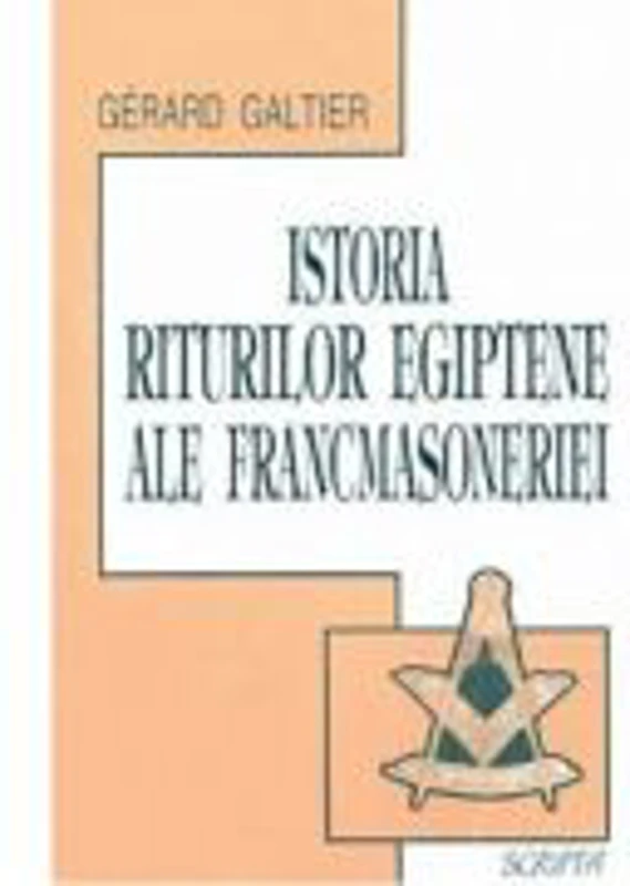 Istoria riturilor egiptene ale francmasoneriei - Gerard Galtier