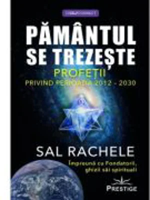 Pamantul se trezeste. Profetii privind perioada 2012-2030 - Sal Rachele