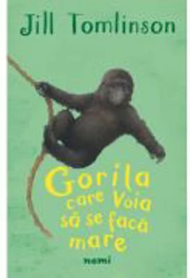 Gorila care voia sa se faca mare - Jill Tomlinson