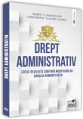 Drept administrativ. Editie revizuita conform modificarilor Codului Administrativ - Cliza Marta Claudia, Constantin Claudiu Ulariu