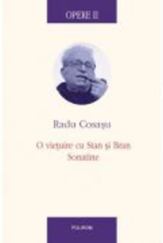 Opere II. O vietuire cu Stan si Bran. Sonatine - Radu Cosasu