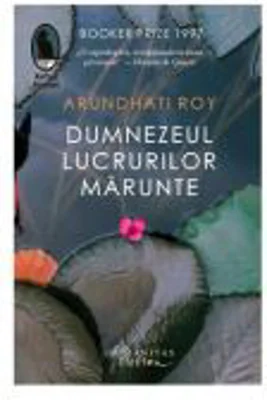 Dumnezeul lucrurilor marunte - Arundhati Roy