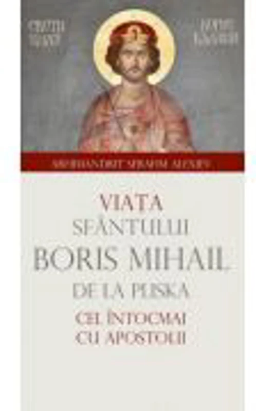 Viata Sfantului Boris Mihail de la Pliska cel intocmai cu Apostolii - arhim. Serafim Alexiev