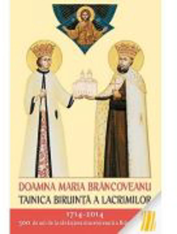 Doamna Maria Brancoveanu - Tainica biruinta a lacrimilor. Editie ingrijita de L. S. Desartovici