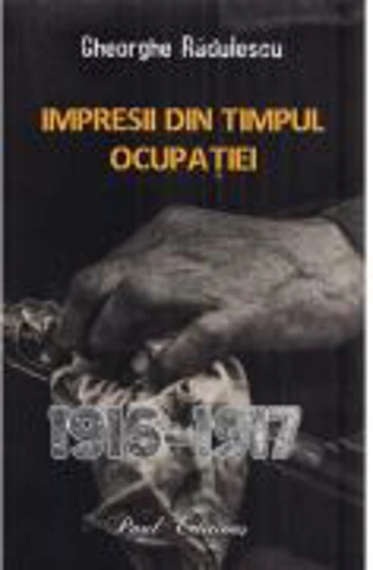Impresii din timpul ocupatiei 1916-1917 - Gheorghe Radulescu