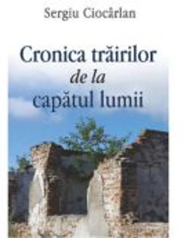 Cronica trairilor de la capatul lumii - Sergiu Ciocarlan