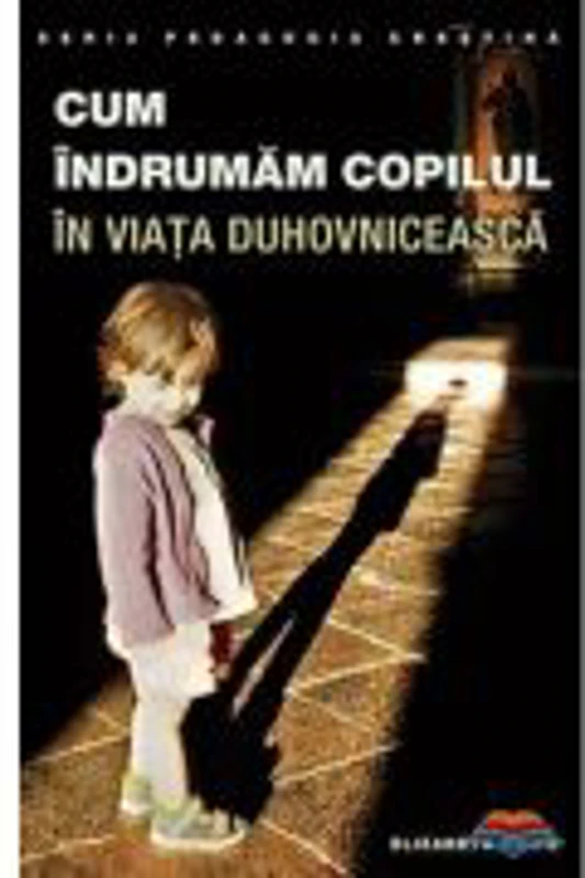 Cum indrumam copilul in viata duhovniceasca. Editia a doua - Elizabeth White