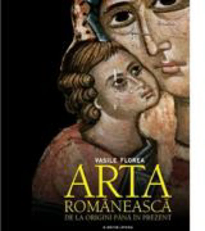 Arta romaneasca de la origini pana in prezent - Vasile Florea