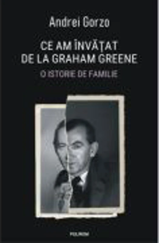 Ce am invatat de la Graham Greene. O istorie de familie - Andrei Gorzo
