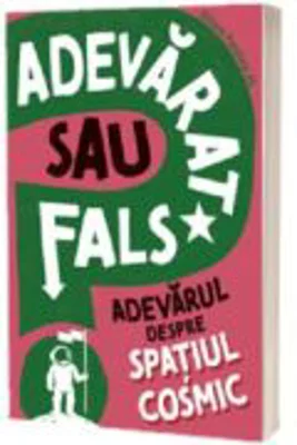 Adevarat sau fals. Adevarul despre spatiul cosmic - Sonya Newland