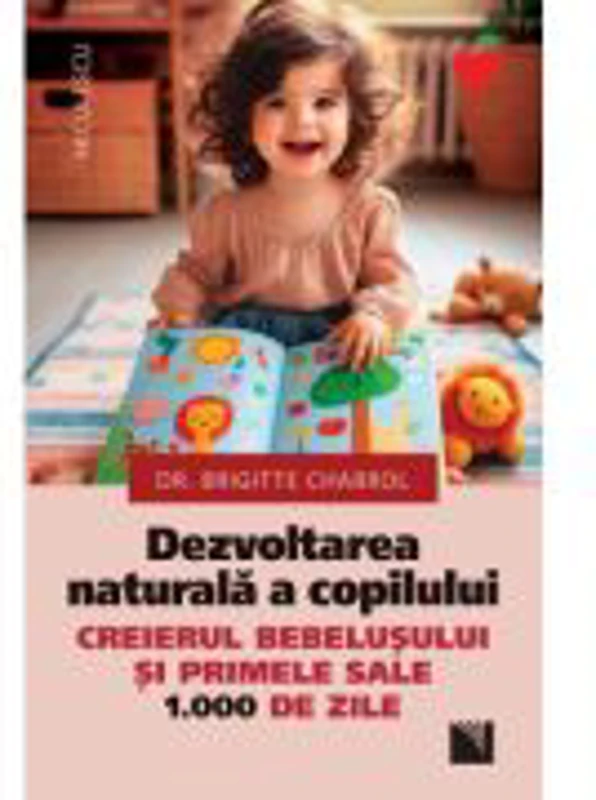 Dezvoltarea naturala a copilului. Creierul bebelusului si primele sale 1000 de zile - Dr. Brigitte Chabrol