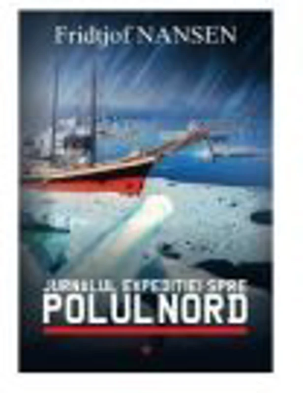 Jurnalul expeditiei spre Polul Nord - Fridtjof Nansen