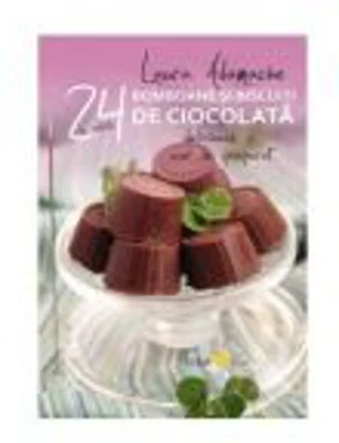 Bomboane si biscuiti de ciocolata. 24 de retete delicioase si usor de preparat - Laura Adamache