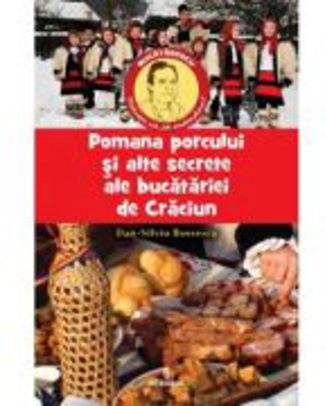 Pomana Porcului si alte secrete ale bucatariei de Craciun - Dan-Silviu Boerescu