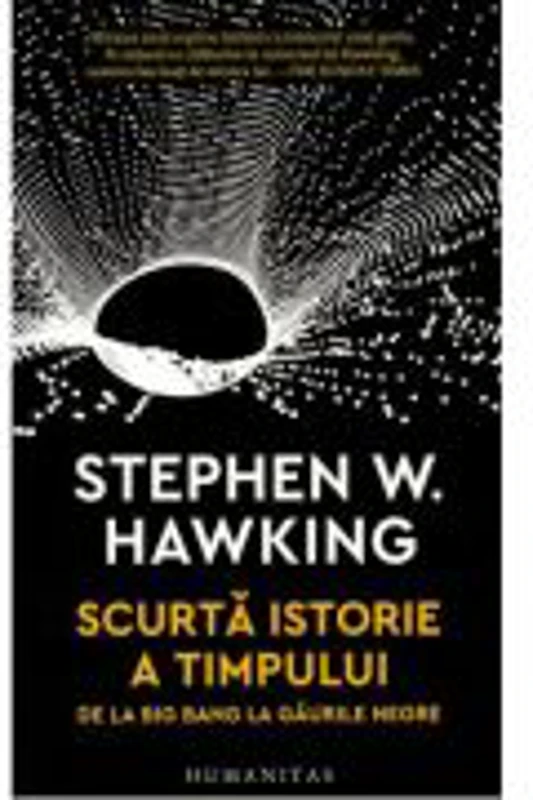 Scurta istorie a timpului. De la Big Bang la gaurile negre - Stephen Hawking