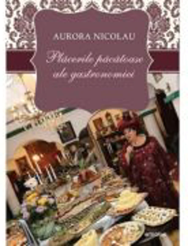 Placerile pacatoase ale gastronomiei - Aurora Nicolau