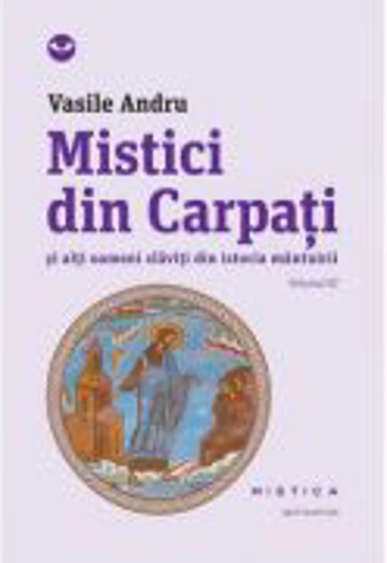 Mistici din Carpati si alti oameni slaviti din istoria mantuirii (vol. III) - Vasile Andru