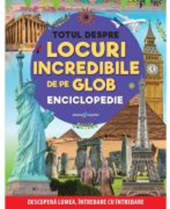 Totul despre locuri incredibile de pe Glob. Enciclopedie - Gabriel Tudor