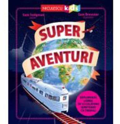 Super aventuri. Exploreaza lumea in 12 calatorii uimitoare cu trenul - Sam Sedgman