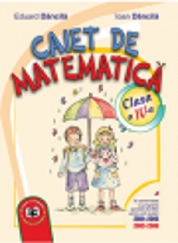 Caiet de matematica. Clasa a IV-a - Eduard Dancila, Ioan Dancila