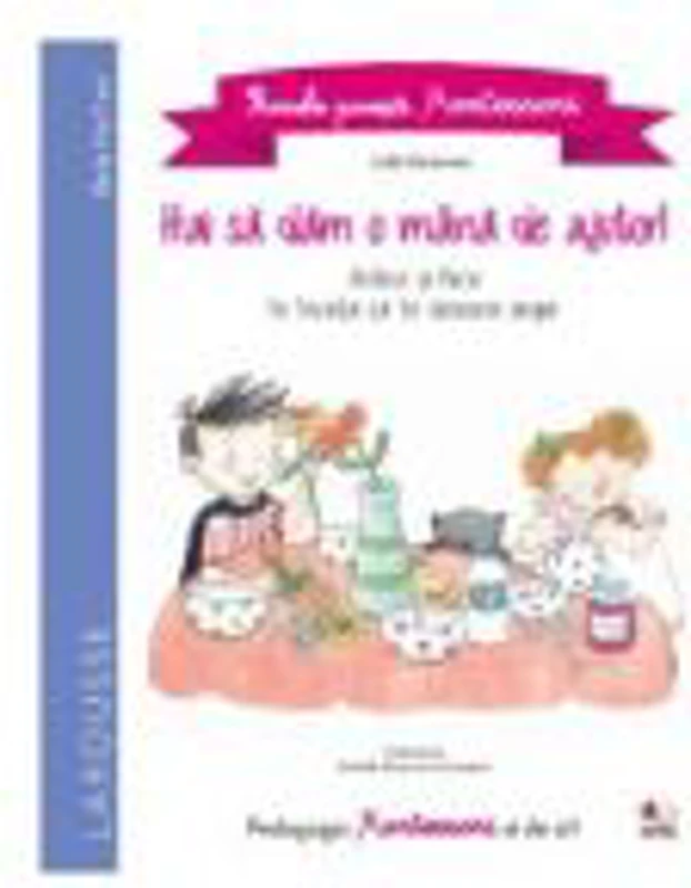 Primele povesti Montessori. Hai sa dam o mana de ajutor! - Lydie Barusseau